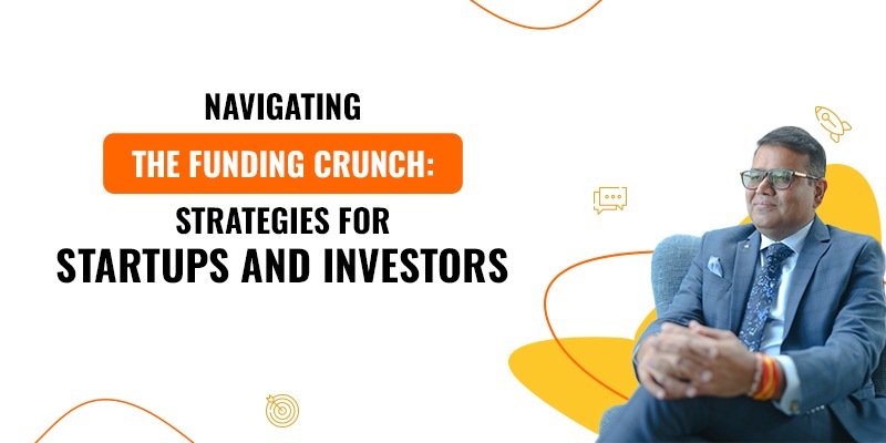 Navigating the funding crunch: Strategies for Startups and Investors